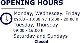 OPENING HOURS  Monday, Wednesday. Friday 09:00 - 13:00 h / 16:00 - 20:00 h Tuesday, Thursday  09:00 - 16:00 h Saturday and Sundays         Closed